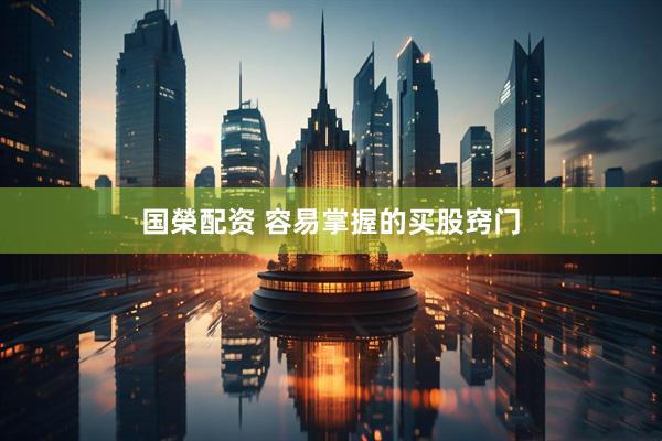 国榮配资 容易掌握的买股窍门
