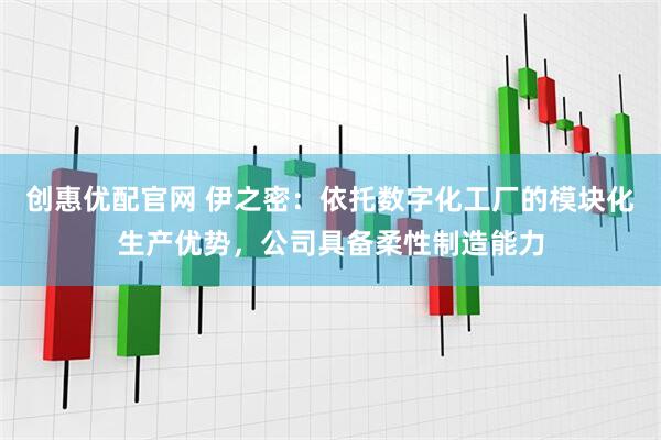 创惠优配官网 伊之密：依托数字化工厂的模块化生产优势，公司具备柔性制造能力
