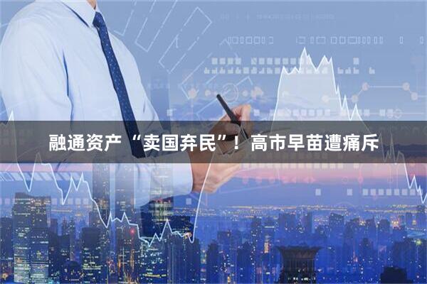 融通资产 “卖国弃民”！高市早苗遭痛斥